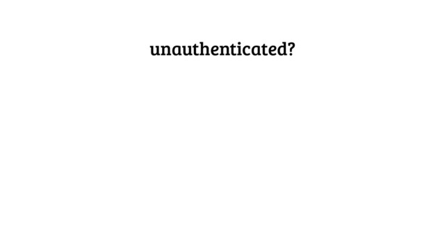unauthenticated?
