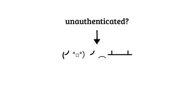 unauthenticated?
(›°□°ʣ›ớ ᵲᴸᵲ
