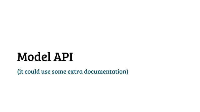 Model API
(it could use some extra documentation)
