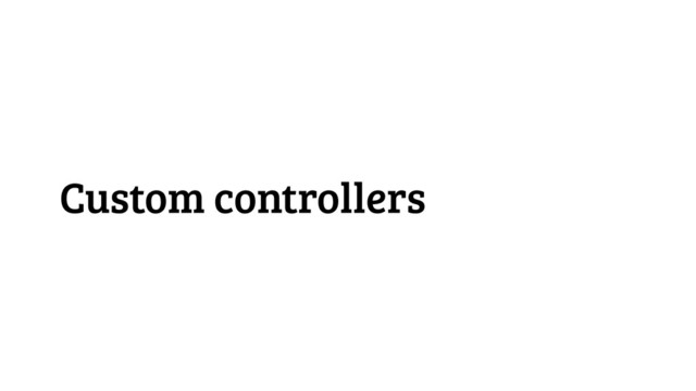 Custom controllers
