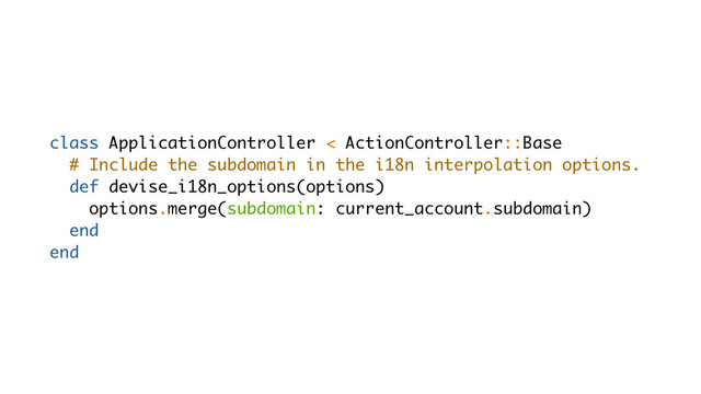 class ApplicationController < ActionController::Base
# Include the subdomain in the i18n interpolation options.
def devise_i18n_options(options)
options.merge(subdomain: current_account.subdomain)
end
end
