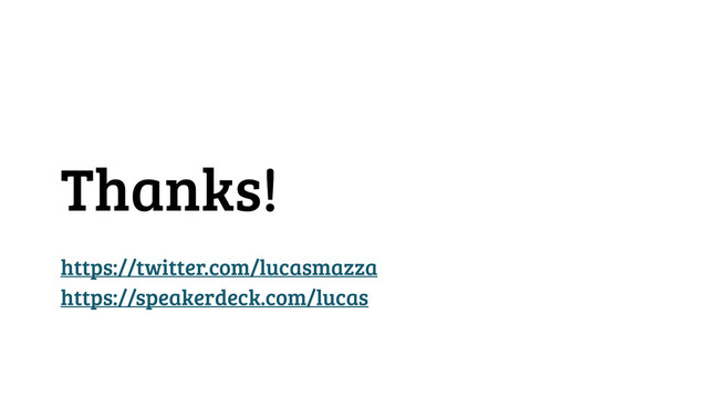 Thanks!
https://twitter.com/lucasmazza
https://speakerdeck.com/lucas
