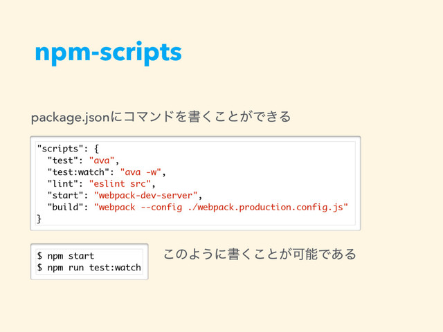 npm-scripts
"scripts": {
"test": "ava",
"test:watch": "ava -w",
"lint": "eslint src",
"start": "webpack-dev-server",
"build": "webpack --config ./webpack.production.config.js"
}
͜ͷΑ͏ʹॻ͘͜ͱ͕ՄೳͰ͋Δ
$ npm start
$ npm run test:watch
package.jsonʹίϚϯυΛॻ͘͜ͱ͕Ͱ͖Δ
