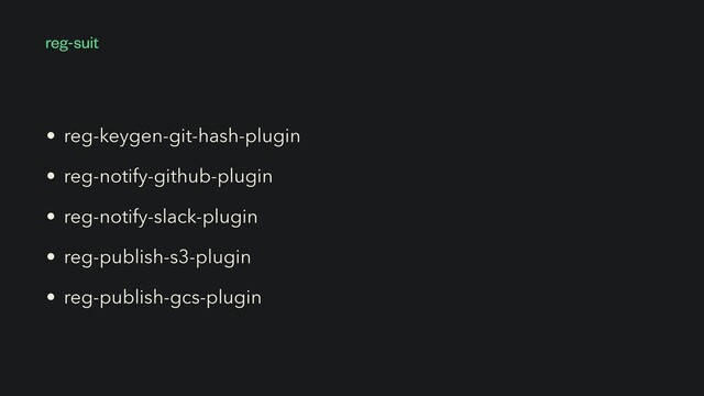 • reg-keygen-git-hash-plugin


• reg-notify-github-plugin


• reg-notify-slack-plugin


• reg-publish-s3-plugin


• reg-publish-gcs-plugin
reg-suit
