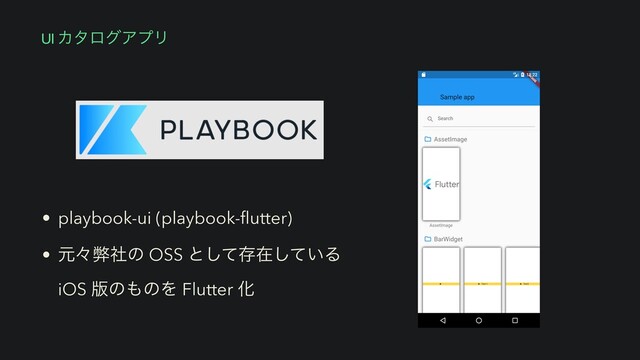 • playbook-ui (playbook-
fl
utter)


• ݩʑฐࣾͷ OSS ͱͯ͠ଘࡏ͍ͯ͠Δ
iOS ൛ͷ΋ͷΛ Flutter Խ
UI ΧλϩάΞϓϦ
