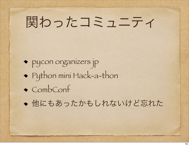 ؔΘͬͨίϛϡχςΟ
pycon organizers jp
Python mini Hack-a-thon
CombConf
ଞʹ΋͔͋ͬͨ΋͠Εͳ͍͚Ͳ๨Εͨ
19

