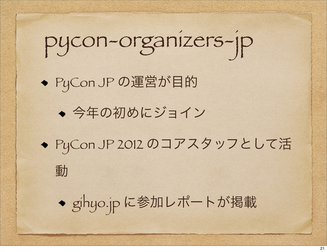 pycon-organizers-jp
PyCon JP ͷӡӦ͕໨త
ࠓ೥ͷॳΊʹδϣΠϯ
PyCon JP 2012 ͷίΞελοϑͱͯ͠׆
ಈ
gihyo.jp ʹࢀՃϨϙʔτ͕ܝࡌ
21
