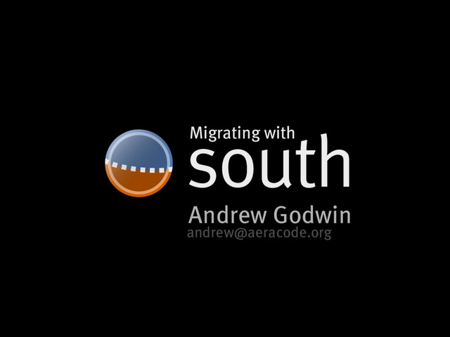 south
Andrew�Godwin
Migrating�with
andrew@aeracode.org
