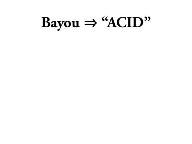 Bayou 㱺 “ACID”
