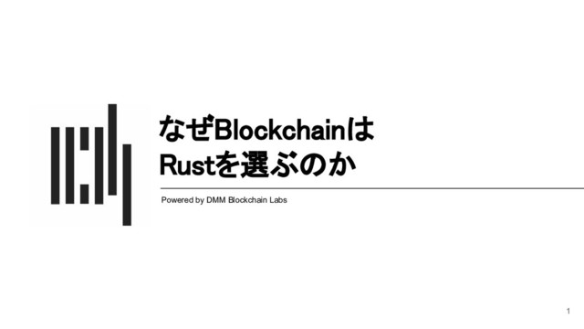 Powered by DMM Blockchain Labs
1
なぜBlockchainは 
Rustを選ぶのか 
