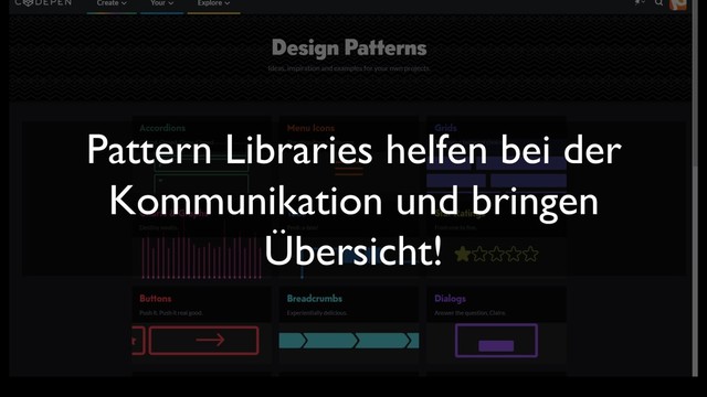 Pattern Libraries helfen bei der
Kommunikation und bringen
Übersicht!

