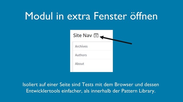 Modul in extra Fenster öffnen
Isoliert auf einer Seite sind Tests mit dem Browser und dessen
Entwicklertools einfacher, als innerhalb der Pattern Library.
