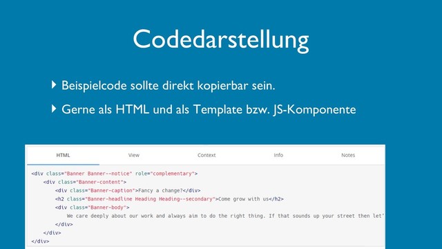 ‣ Beispielcode sollte direkt kopierbar sein.
‣ Gerne als HTML und als Template bzw. JS-Komponente
Codedarstellung

