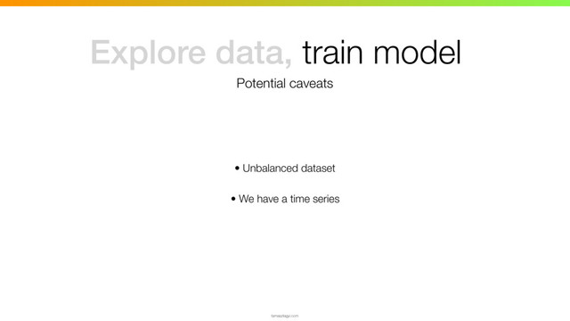 tamaszilagyi.com
• Unbalanced dataset
• We have a time series
Potential caveats
Explore data, train model
