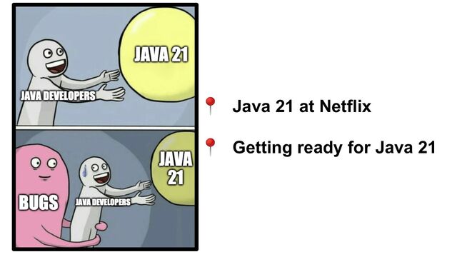 📍 Java 21 at Netflix
📍 Getting ready for Java 21
