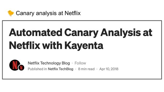 🐤 Canary analysis at Netflix
