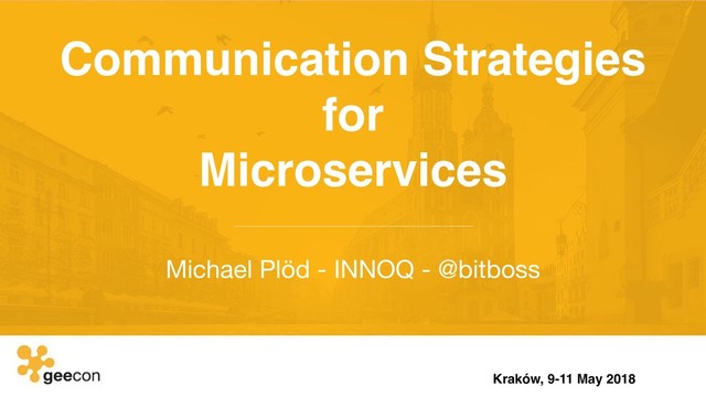 Communication Strategies  
for 
Microservices
Michael Plöd - INNOQ - @bitboss
Kraków, 9-11 May 2018
