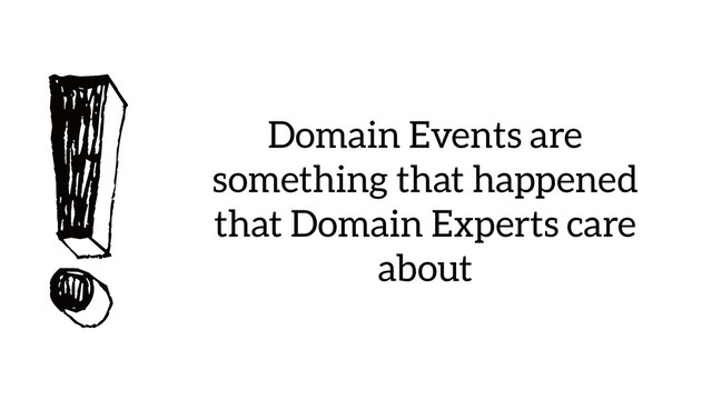 ! Domain Events are
something that happened
that Domain Experts care
about
