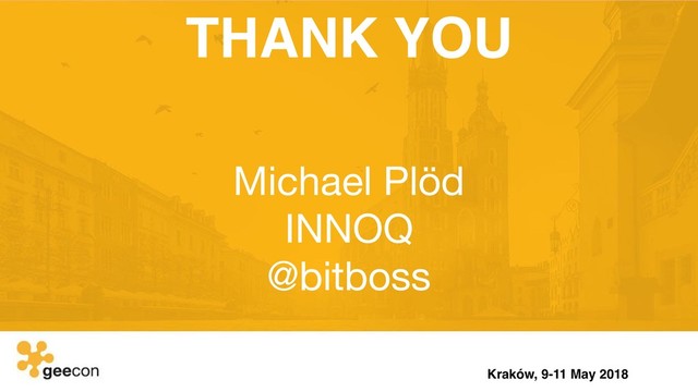 THANK YOU
Michael Plöd 
INNOQ 
@bitboss
Kraków, 9-11 May 2018

