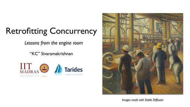 Retro
fi
tting Concurrency
Lessons from the engine room
“KC” Sivaramakrishnan
Images made with Stable Diffusion
