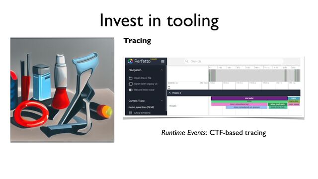 Invest in tooling
Tracing
Runtime Events: CTF-based tracing
