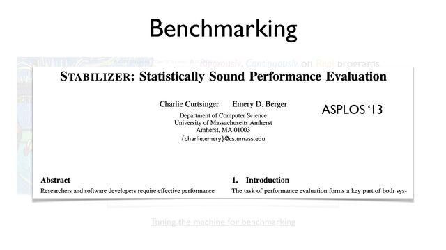 Benchmarking
Rigorously, Continuously on Real programs
• Are the speedups / slowdowns statistically signi
f
i
