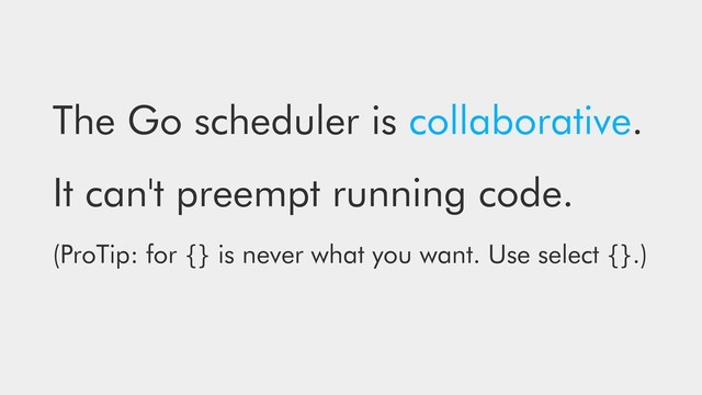The Go scheduler is collaborative.
It can't preempt running code.
(ProTip: for {} is never what you want. Use select {}.)
