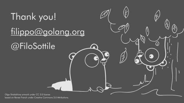 Thank you!
ﬁlippo@golang.org
@FiloSottile
Olga Shalakhina artwork under CC 3.0 license
based on Renee French under Creative Commons 3.0 Attributions.
