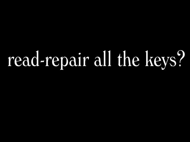 read-repair all the keys?

