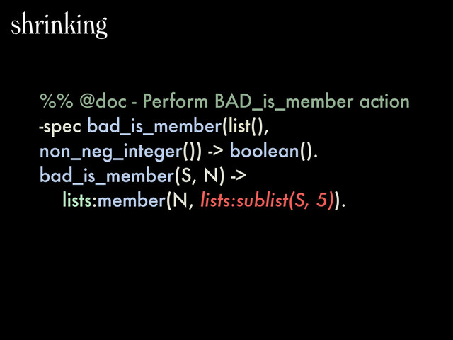 %% @doc - Perform BAD_is_member action
-spec bad_is_member(list(),
non_neg_integer()) -> boolean().
bad_is_member(S, N) ->
lists:member(N, lists:sublist(S, 5)).
shrinking
