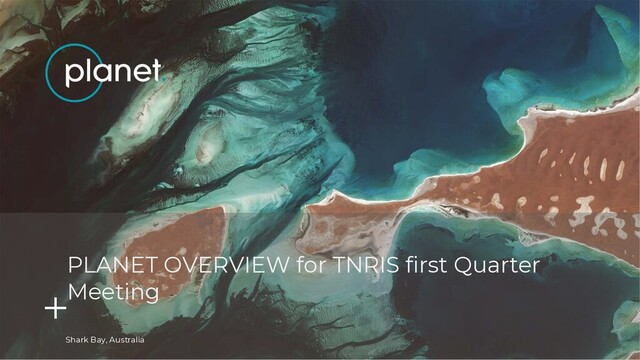 Shark Bay, Australia
PLANET OVERVIEW for TNRIS first Quarter
Meeting
