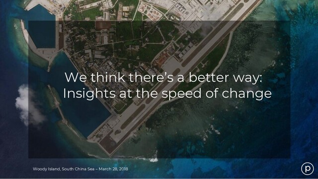 Woody Island, South China Sea – March 28, 2018
We think there’s a better way:
Insights at the speed of change

