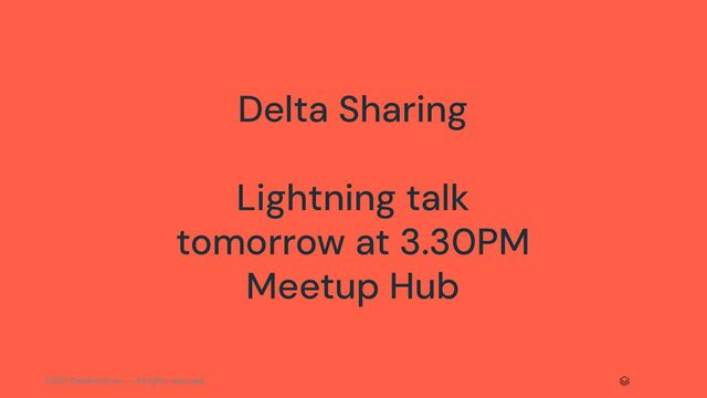 ©2021 Databricks Inc. — All rights reserved
Delta Sharing
Lightning talk
tomorrow at 3.30PM
Meetup Hub
