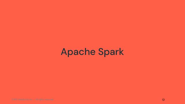 ©2021 Databricks Inc. — All rights reserved
Apache Spark
