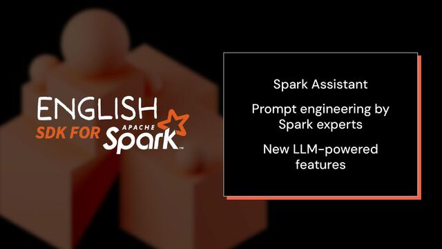 Spark Assistant
Prompt engineering by
Spark experts
New LLM-powered
features
