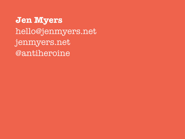 Jen Myers
hello@jenmyers.net
jenmyers.net
@antiheroine
