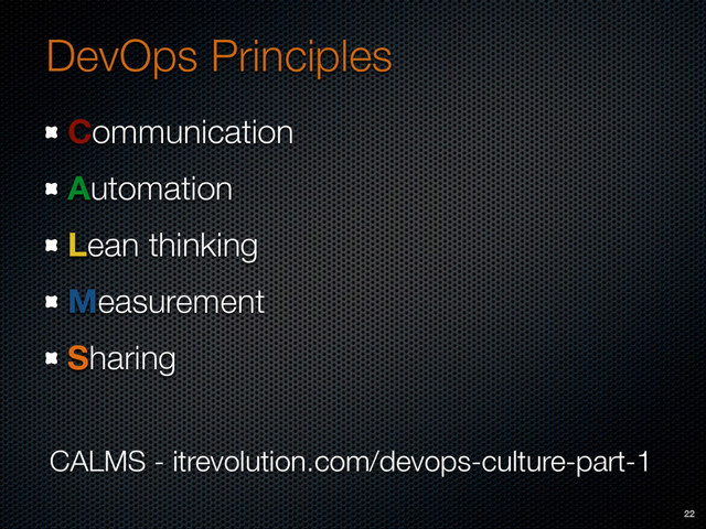 DevOps Principles
Communication
Automation
Lean thinking
Measurement
Sharing
22
CALMS - itrevolution.com/devops-culture-part-1

