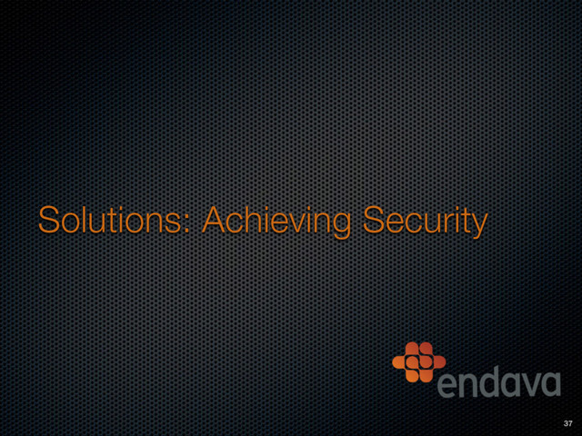 Solutions: Achieving Security
37
