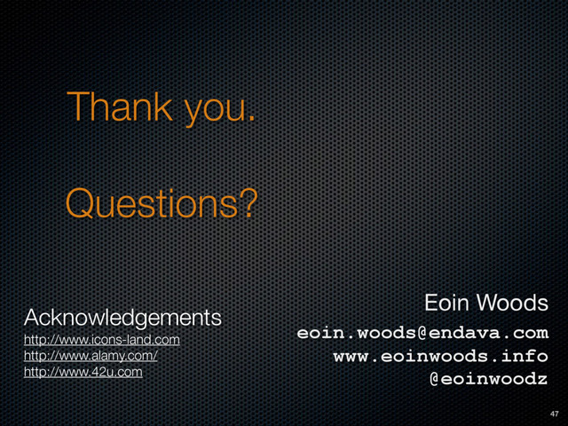Eoin Woods 
eoin.woods@endava.com 
www.eoinwoods.info 
@eoinwoodz
Thank you.
Questions?
47
Acknowledgements
http://www.icons-land.com
http://www.alamy.com/
http://www.42u.com
