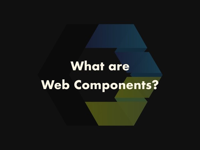 What are
Web Components?
