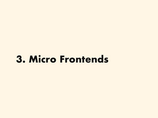 3. Micro Frontends
