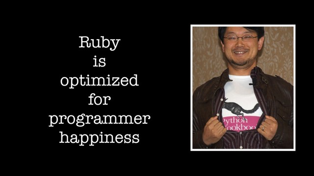 Ruby
is
optimized
for
programmer
happiness
