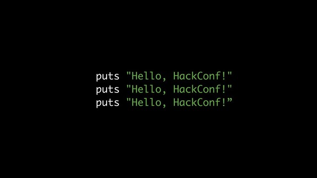 puts "Hello, HackConf!"
puts "Hello, HackConf!"
puts "Hello, HackConf!”
