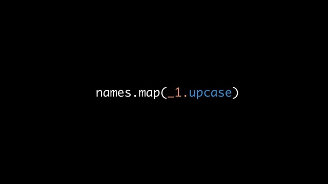 names.map(_1.upcase)

