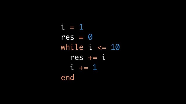 i = 1
res = 0
while i <= 10
res += i
i += 1
end
