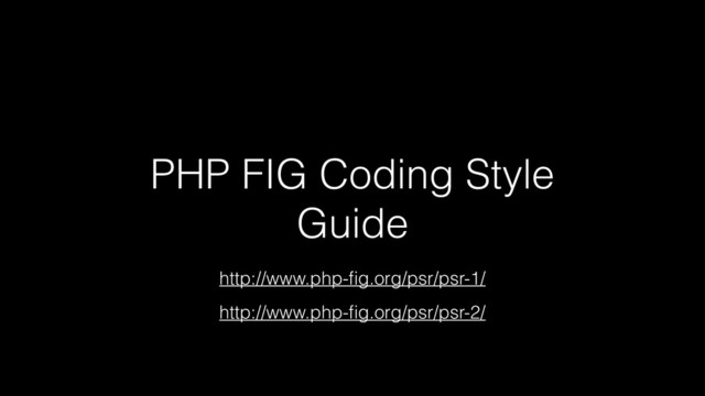 PHP FIG Coding Style
Guide
http://www.php-ﬁg.org/psr/psr-1/
http://www.php-ﬁg.org/psr/psr-2/

