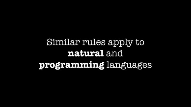 Similar rules apply to
natural and
programming languages
