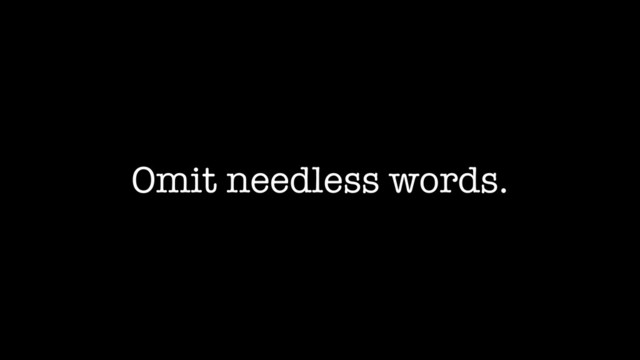 Omit needless words.

