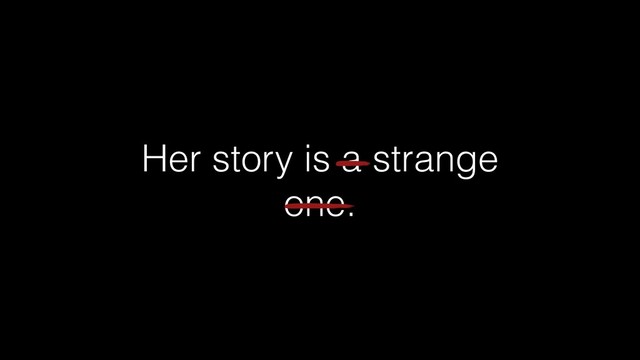 Her story is a strange
one.
