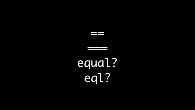 ==
===
equal?
eql?
